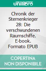 Chronik der Sternenkrieger 28: Die verschwundenen Raumschiffe. E-book. Formato EPUB ebook