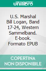 U.S. Marshal Bill Logan, Band 17-24, Western Sammelband. E-book. Formato EPUB ebook di Pete Hackett