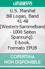 U.S. Marshal Bill Logan, Band 41-48 (Western-Sammelband - 1000 Seiten Spannung). E-book. Formato EPUB ebook di Pete Hackett