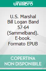 U.S. Marshal Bill Logan Band 57-64 (Sammelband). E-book. Formato EPUB