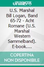 U.S. Marshal Bill Logan, Band 65-72 - Acht Romane (U.S. Marshal Western Sammelband). E-book. Formato EPUB ebook di Pete Hackett