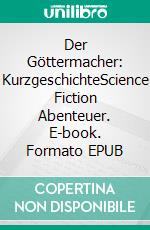 Der Göttermacher: KurzgeschichteScience Fiction Abenteuer. E-book. Formato EPUB