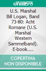 U.S. Marshal Bill Logan, Band 73-80: Acht Romane (U.S. Marshal Western Sammelband). E-book. Formato EPUB