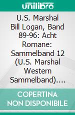 U.S. Marshal Bill Logan, Band 89-96: Acht Romane: Sammelband 12 (U.S. Marshal Western Sammelband). E-book. Formato EPUB ebook di Pete Hackett