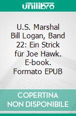 U.S. Marshal Bill Logan, Band 22: Ein Strick für Joe Hawk. E-book. Formato EPUB