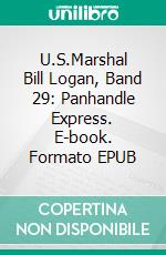 U.S.Marshal Bill Logan, Band 29: Panhandle Express. E-book. Formato EPUB