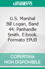 U.S. Marshal Bill Logan, Band 44: Panhandle Smith. E-book. Formato EPUB