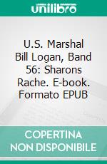 U.S. Marshal Bill Logan, Band 56: Sharons Rache. E-book. Formato EPUB ebook di Pete Hackett