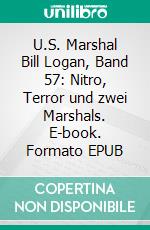 U.S. Marshal Bill Logan, Band 57: Nitro, Terror und zwei Marshals. E-book. Formato EPUB ebook di Pete Hackett