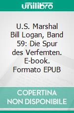 U.S. Marshal Bill Logan, Band 59: Die Spur des Verfemten. E-book. Formato EPUB ebook di Pete Hackett