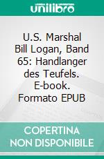 U.S. Marshal Bill Logan, Band 65: Handlanger des Teufels. E-book. Formato EPUB ebook di Pete Hackett