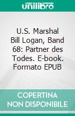 U.S. Marshal Bill Logan, Band 68: Partner des Todes. E-book. Formato EPUB