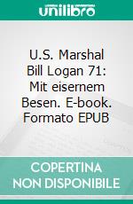 U.S. Marshal Bill Logan 71: Mit eisernem Besen. E-book. Formato EPUB ebook di Pete Hackett