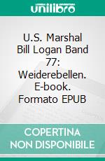 U.S. Marshal Bill Logan Band 77: Weiderebellen. E-book. Formato EPUB ebook di Pete Hackett