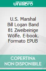 U.S. Marshal Bill Logan Band 81 Zweibeinige Wölfe. E-book. Formato EPUB