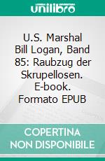 U.S. Marshal Bill Logan, Band 85: Raubzug der Skrupellosen. E-book. Formato EPUB ebook di Pete Hackett