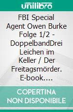 FBI Special Agent Owen Burke Folge 1/2 - DoppelbandDrei Leichen im Keller / Der Freitagsmörder. E-book. Formato EPUB ebook di Pete Hackett