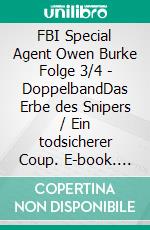 FBI Special Agent Owen Burke Folge 3/4 - DoppelbandDas Erbe des Snipers / Ein todsicherer Coup. E-book. Formato EPUB ebook di Pete Hackett