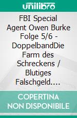 FBI Special Agent Owen Burke Folge 5/6 - DoppelbandDie Farm des Schreckens / Blutiges Falschgeld. E-book. Formato EPUB