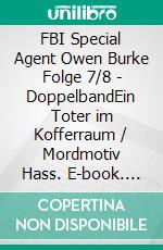 FBI Special Agent Owen Burke Folge 7/8 - DoppelbandEin Toter im Kofferraum / Mordmotiv Hass. E-book. Formato EPUB ebook di Pete Hackett