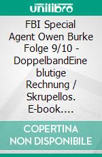 FBI Special Agent Owen Burke Folge 9/10 - DoppelbandEine blutige Rechnung / Skrupellos. E-book. Formato EPUB ebook di Pete Hackett