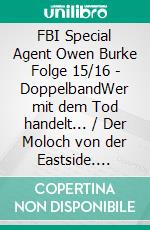 FBI Special Agent Owen Burke Folge 15/16 - DoppelbandWer mit dem Tod handelt... / Der Moloch von der Eastside. E-book. Formato EPUB