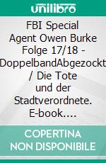 FBI Special Agent Owen Burke Folge 17/18 - DoppelbandAbgezockt / Die Tote und der Stadtverordnete. E-book. Formato EPUB ebook di Pete Hackett