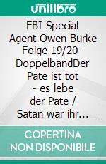 FBI Special Agent Owen Burke Folge 19/20 - DoppelbandDer Pate ist tot - es lebe der Pate / Satan war ihr Gott. E-book. Formato EPUB ebook di Pete Hackett