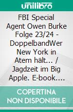 FBI Special Agent Owen Burke Folge 23/24 - DoppelbandWer New York in Atem hält... / Jagdzeit im Big Apple. E-book. Formato EPUB ebook di Pete Hackett