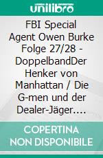 FBI Special Agent Owen Burke Folge 27/28 - DoppelbandDer Henker von Manhattan / Die G-men und der Dealer-Jäger. E-book. Formato EPUB ebook di Pete Hackett