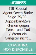 FBI Special Agent Owen Burke Folge 29/30 - DoppelbandZwei G-men gegen Terror und Tod / Wenn ein Gangster nicht verzeiht. E-book. Formato EPUB ebook di Pete Hackett