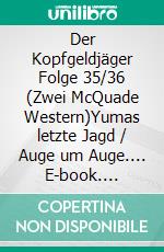 Der Kopfgeldjäger Folge 35/36  (Zwei McQuade Western)Yumas letzte Jagd / Auge um Auge.... E-book. Formato EPUB ebook di Pete Hackett