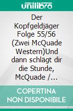 Der Kopfgeldjäger Folge 55/56  (Zwei McQuade Western)Und dann schlägt dir die Stunde, McQuade / McQuade und die Rustler von Arivaca. E-book. Formato EPUB ebook di Pete Hackett