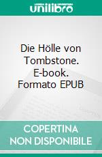 Die Hölle von Tombstone. E-book. Formato EPUB ebook di Pete Hackett