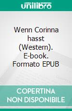 Wenn Corinna hasst (Western). E-book. Formato EPUB ebook