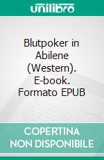 Blutpoker in Abilene (Western). E-book. Formato EPUB ebook di Pete Hackett