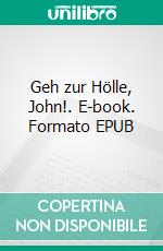 Geh zur Hölle, John!. E-book. Formato EPUB ebook di Pete Hackett