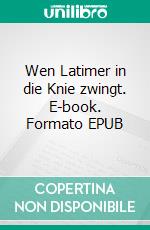 Wen Latimer in die Knie zwingt. E-book. Formato EPUB