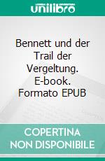 Bennett und der Trail der Vergeltung. E-book. Formato EPUB ebook di Pete Hackett