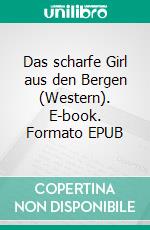 Das scharfe Girl aus den Bergen (Western). E-book. Formato EPUB ebook di Pete Hackett