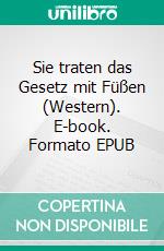 Sie traten das Gesetz mit Füßen (Western). E-book. Formato EPUB ebook di Pete Hackett