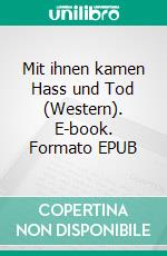 Mit ihnen kamen Hass und Tod (Western). E-book. Formato EPUB ebook di Pete Hackett