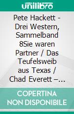 Pete Hackett - Drei Western, Sammelband 8Sie waren Partner / Das Teufelsweib aus Texas / Chad Everett – wie eine Ladung Dynamit. E-book. Formato EPUB ebook di Pete Hackett