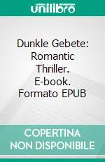 Dunkle Gebete: Romantic Thriller. E-book. Formato EPUB ebook