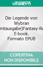 Die Legende von Wybran (Gesamtausgabe)Fantasy-Roman. E-book. Formato EPUB ebook