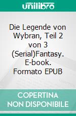 Die Legende von Wybran, Teil 2 von 3 (Serial)Fantasy. E-book. Formato EPUB ebook