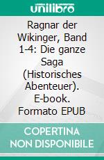 Ragnar der Wikinger, Band 1-4: Die ganze Saga (Historisches Abenteuer). E-book. Formato EPUB