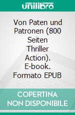 Von Paten und Patronen (800 Seiten Thriller Action). E-book. Formato EPUB ebook