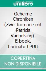 Geheime Chroniken (Zwei Romane mit Patricia Vanhelsing). E-book. Formato EPUB ebook