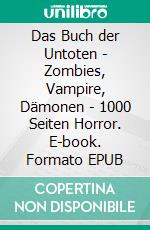 Das Buch der Untoten - Zombies, Vampire, Dämonen - 1000 Seiten Horror. E-book. Formato EPUB ebook